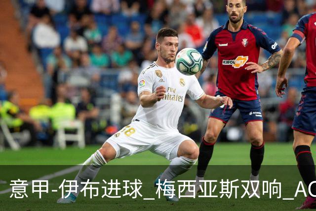 意甲-伊布进球 梅西亚斯双响 AC米兰3-0终结连败